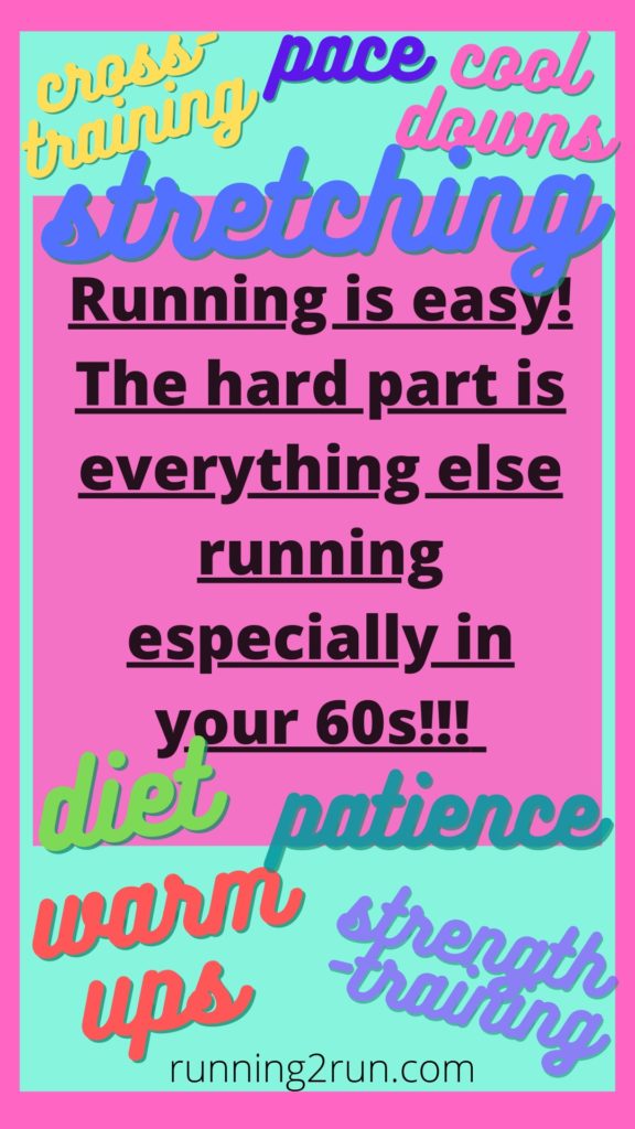 Running is easy. The hard part of running is cross-training, warm-ups and cool downs, diet, pace, and patience.